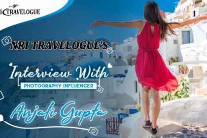 NRI Travelogue's Interview with Anjali Gupta Photography Influencer