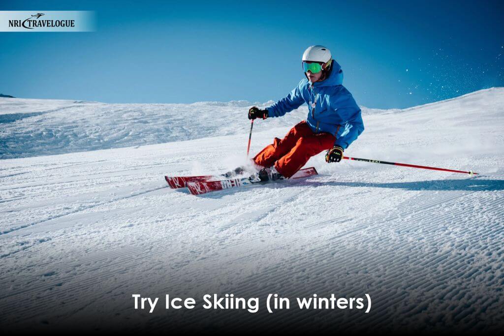 Try Ice Skiing (in winters)